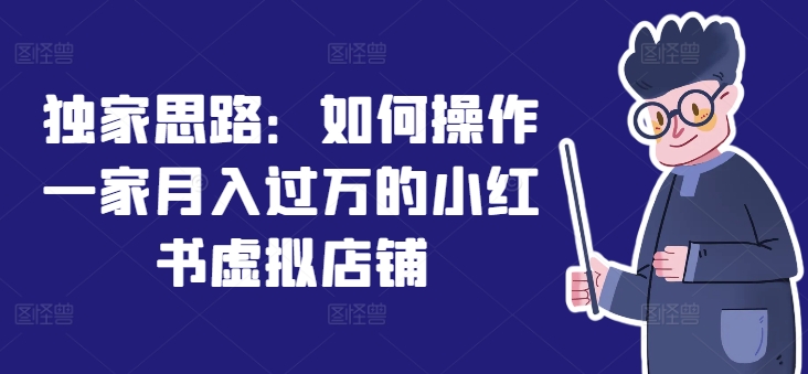 独家思路：如何操作一家月入过万的小红书虚拟店铺-599资源坊