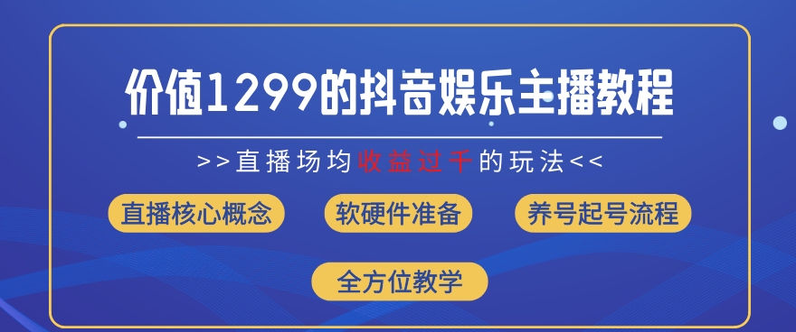 价值1299的抖音娱乐主播场均直播收入过千打法教学(8月最新)【揭秘】-599资源坊