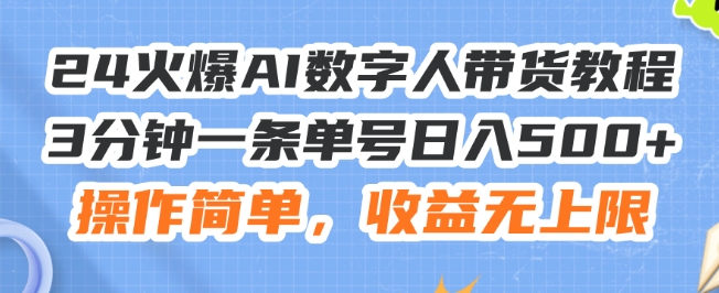 24火爆AI数字人带货教程，3分钟一条单号日入500+，操作简单，收益无上限【揭秘】-599资源坊