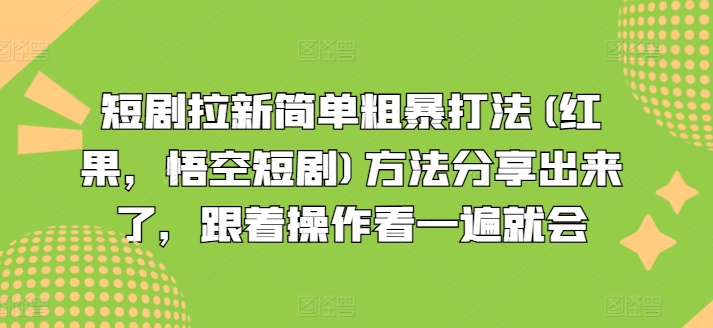 短剧拉新简单粗暴打法(红果，悟空短剧)方法分享出来了，跟着操作看一遍就会-599资源坊