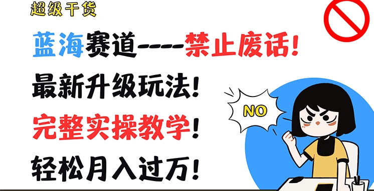 超级干货，蓝海赛道-禁止废话，最新升级玩法，完整实操教学，轻松月入过万【揭秘】-599资源坊