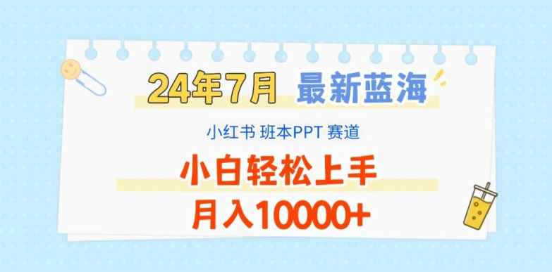 2024年7月最新蓝海赛道，小红书班本PPT项目，小白轻松上手，月入1W+【揭秘】-599资源坊