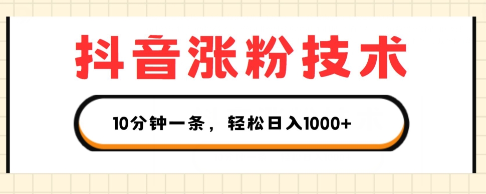 抖音涨粉技术，1个视频涨500粉，10分钟一个，3种变现方式，轻松日入1K+【揭秘】-599资源坊