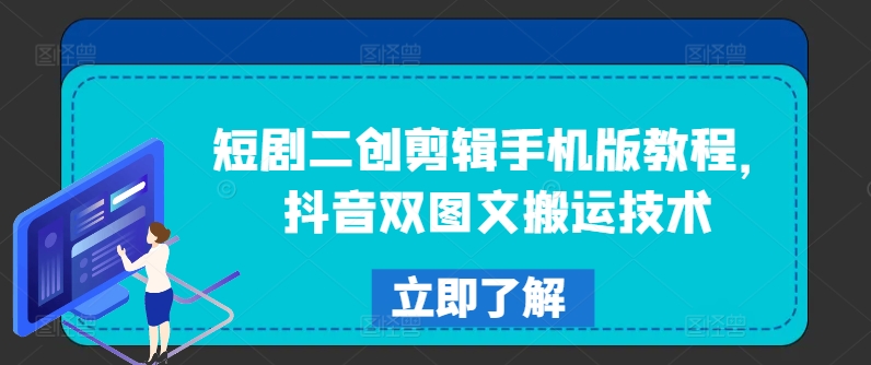 短剧二创剪辑手机版教程，抖音双图文搬运技术-599资源坊