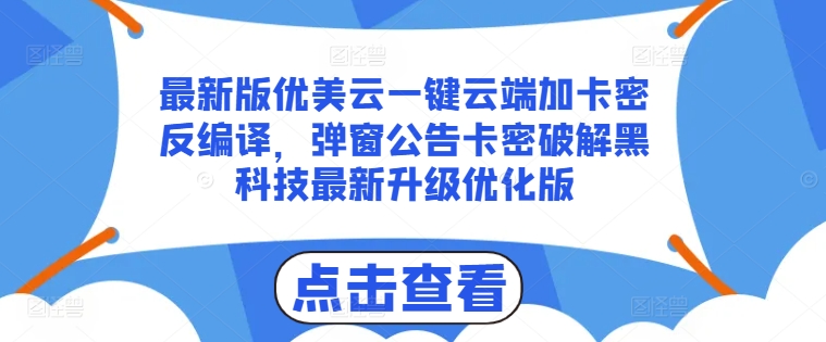最新版优美云一键云端加卡密反编译，弹窗公告卡密破解黑科技最新升级优化版【揭秘】-599资源坊