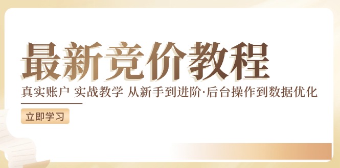 竞价教程：真实账户 实战教学 从新手到进阶·后台操作到数据优化-599资源坊