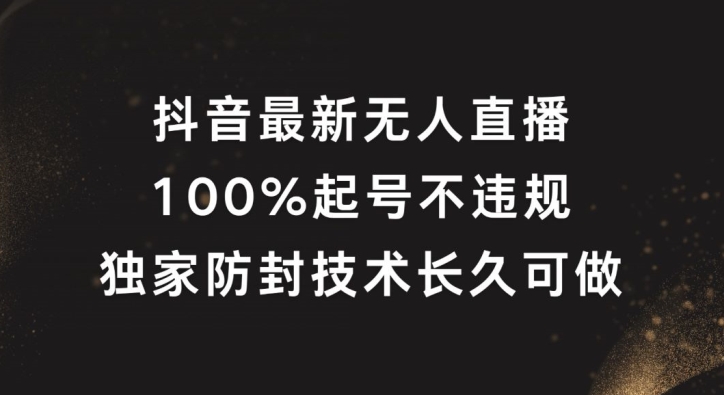 抖音最新无人直播，100%起号，独家防封技术长久可做【揭秘】-599资源坊