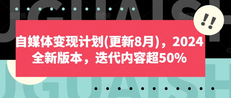 自媒体变现计划(更新8月)，2024全新版本，迭代内容超50%-599资源坊