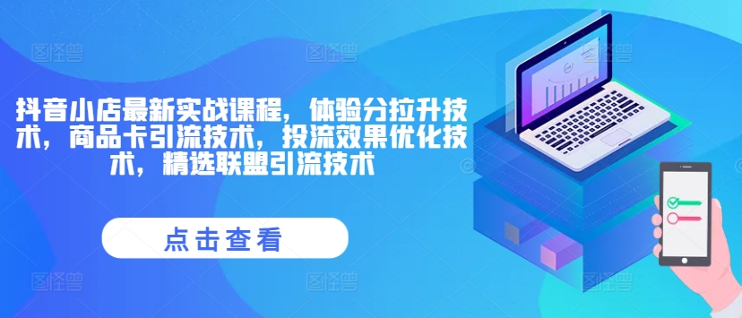 抖音小店最新实战课程，体验分拉升技术，商品卡引流技术，投流效果优化技术，精选联盟引流技术-599资源坊