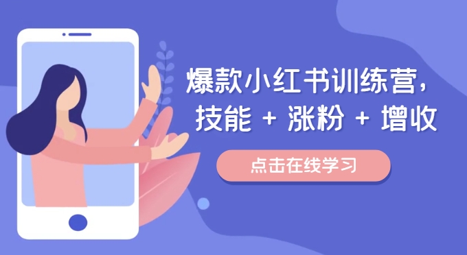 爆款小红书训练营，技能 + 涨粉 + 增收，用好小红书，做你喜欢又擅长的事，涨粉又赚钱-599资源坊