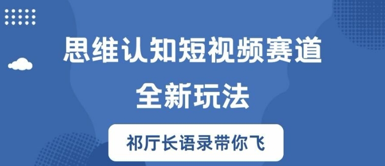 思维认知短视频赛道新玩法，胜天半子祁厅长语录带你飞【揭秘】-599资源坊