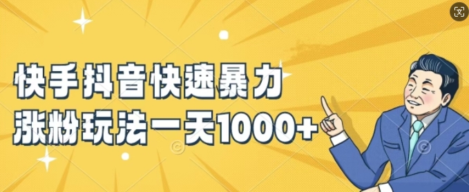 快手抖音快速暴力涨粉玩法，新手小白也能学会，一天1k+【揭秘】-599资源坊
