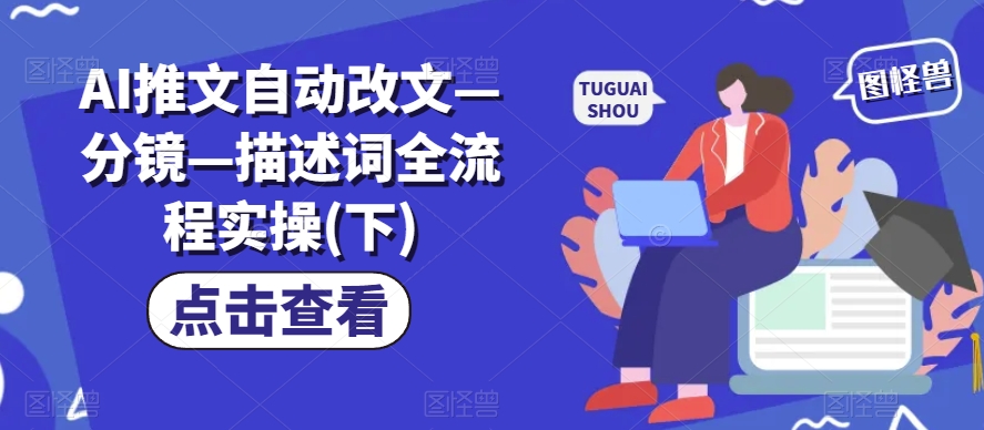 AI推文自动改文—分镜—描述词全流程实操(下)-599资源坊