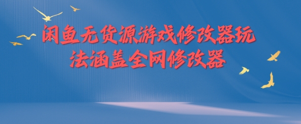 闲鱼无货源游戏修改器玩法涵盖全网修改器-599资源坊