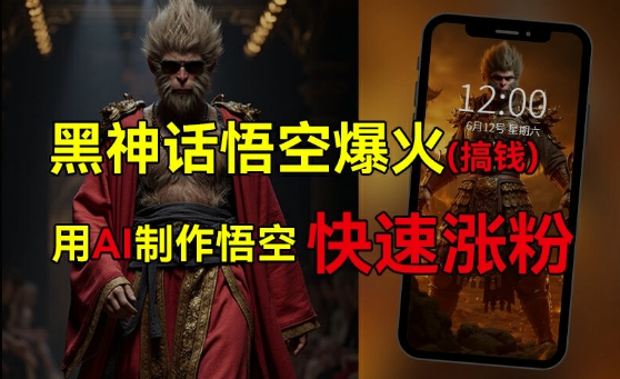 黑神话悟空爆火，已有人利用这波热点变现几十万，普通人也可用AI蹭上这波热度搞钱，有多重变现方法-599资源坊