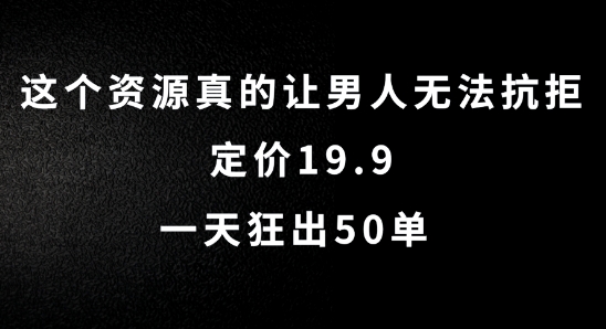 这个资源真的让男人无法抗拒，定价19.9.一天狂出50单【揭秘】-599资源坊