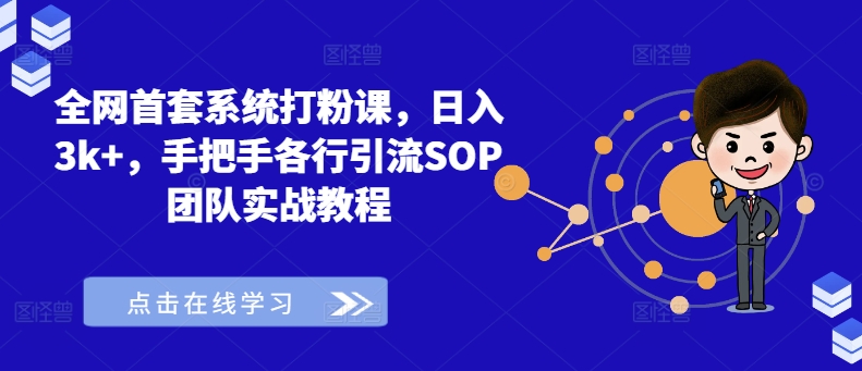 全网首套系统打粉课，日入3k+，手把手各行引流SOP团队实战教程-599资源坊