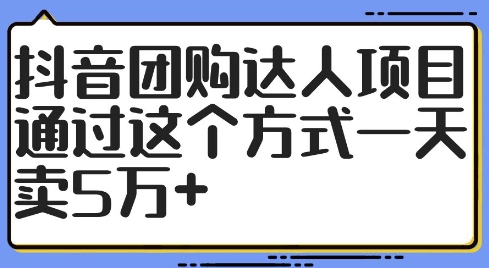抖音团购达人项目，通过这个方式一天卖5万+【揭秘】-599资源坊