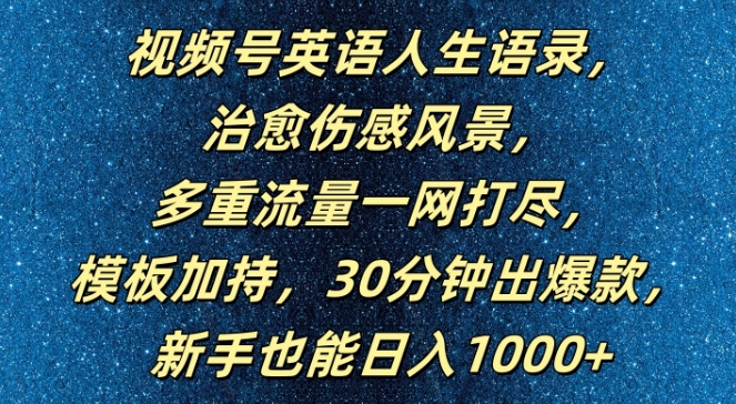 视频号英语人生语录，多重流量一网打尽，模板加持，30分钟出爆款，新手也能日入1000+【揭秘】-599资源坊
