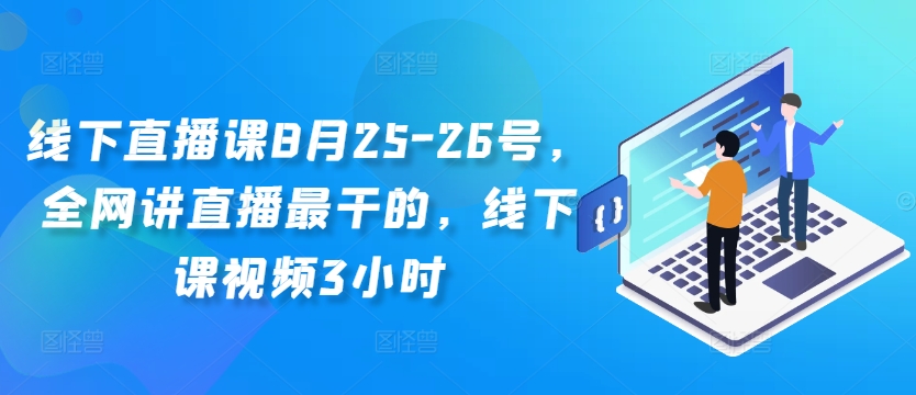 线下直播课8月25-26号，全网讲直播最干的，线下课视频3小时-599资源坊