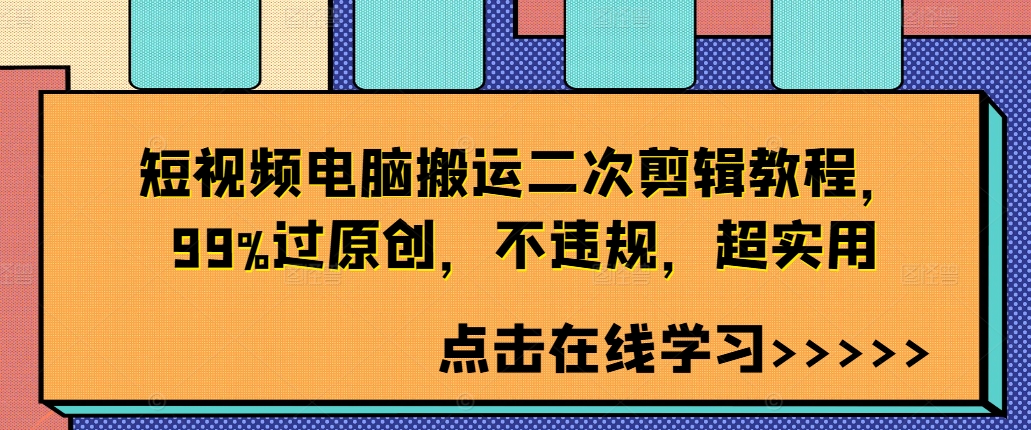 短视频电脑搬运二次剪辑教程，99%过原创，不违规，超实用-599资源坊