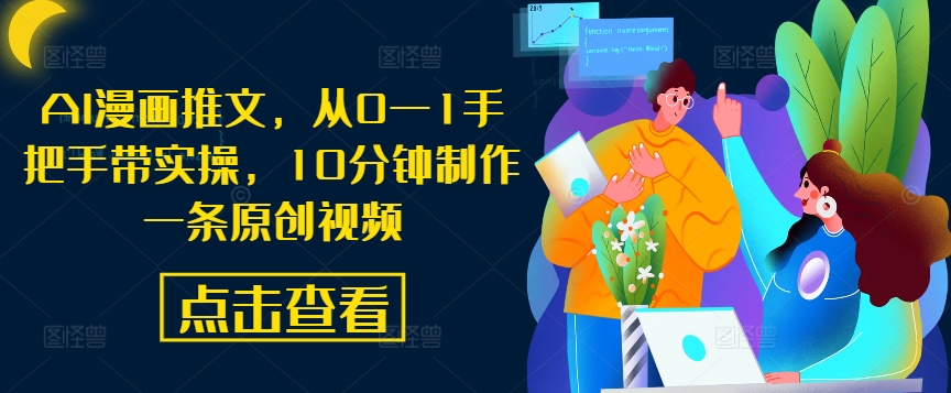 AI漫画推文，从0—1手把手带实操，10分钟制作一条原创视频-599资源坊