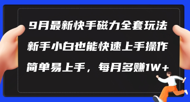 9月最新快手磁力玩法，新手小白也能操作，简单易上手，每月多赚1W+【揭秘】-599资源坊