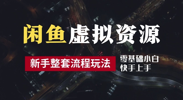 2024最新闲鱼虚拟资源玩法，养号到出单整套流程，多管道收益，每天2小时月收入过万【揭秘】-599资源坊