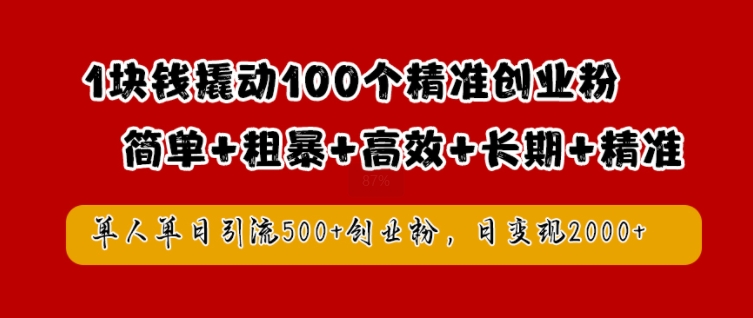 1块钱撬动100个精准创业粉，简单粗暴高效长期精准，单人单日引流500+创业粉，日变现2k【揭秘】-599资源坊