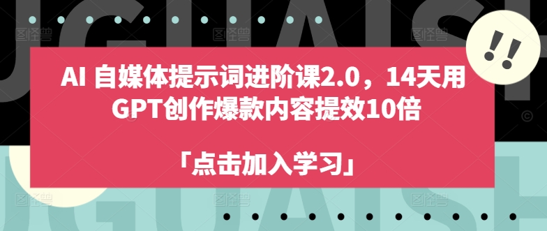 AI自媒体提示词进阶课2.0，14天用 GPT创作爆款内容提效10倍-599资源坊