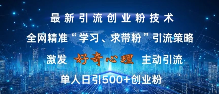 激发好奇心，全网精准‘学习、求带粉’引流技术，无封号风险，单人日引500+创业粉【揭秘】-599资源坊