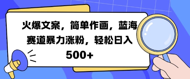 火爆文案，简单作画，蓝海赛道暴力涨粉，轻松日入5张-599资源坊