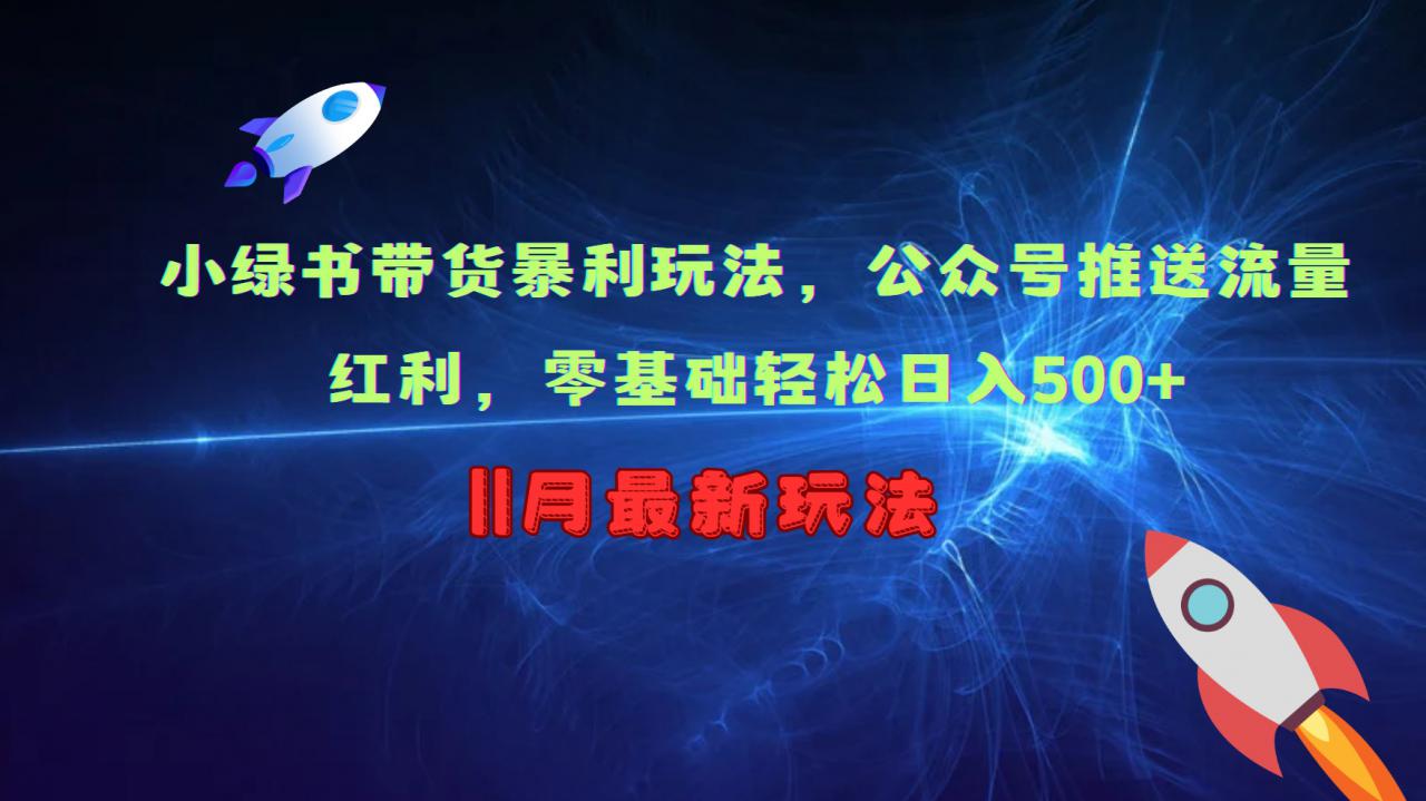 小绿书带货暴利玩法，公众号推送流量红利，零基础轻松日入500+-599资源坊
