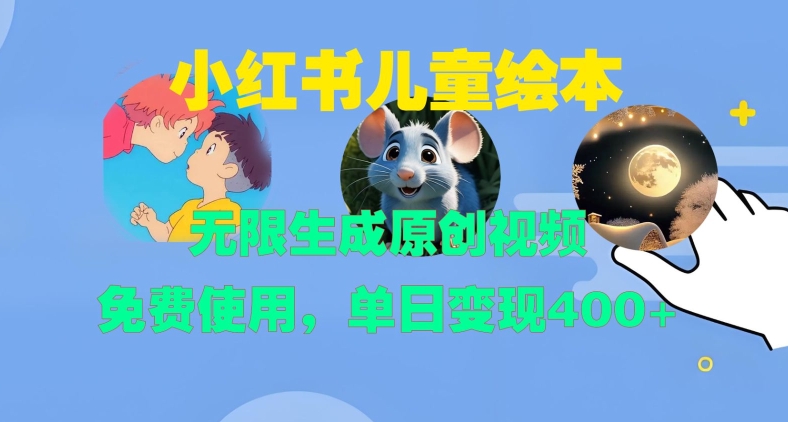 小红书儿童绘本，无限生成原创视频，免费使用，单日变现400+-599资源坊