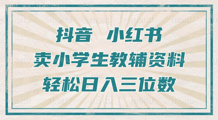抖音小红书卖小学生教辅资料，操作简单，小白也能轻松上手，一个月利润1W+-599资源坊