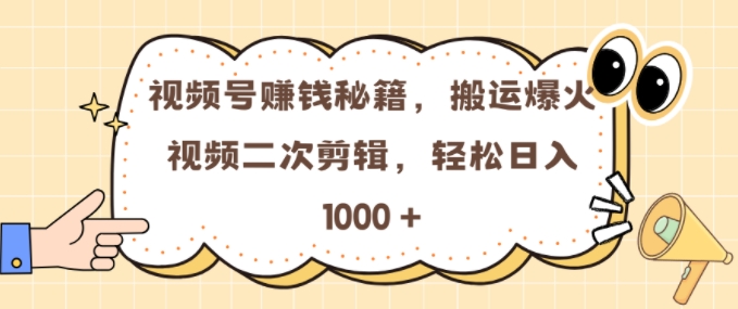 视频号 0门槛，搬运爆火视频进行二次剪辑，轻松实现日入几张【揭秘】-599资源坊