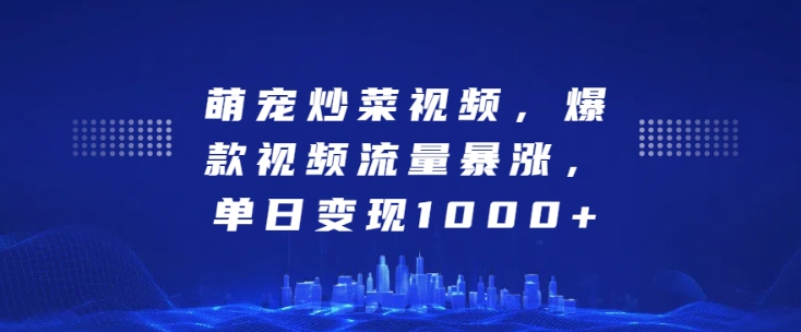 萌宠炒菜视频，爆款视频流量暴涨，单日变现1k-599资源坊