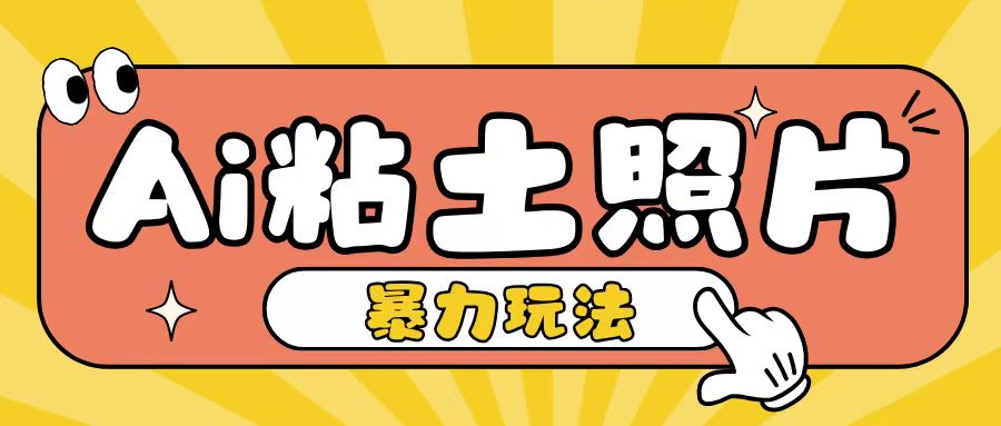 Ai粘土照片玩法，简单粗暴，小白轻松上手，单日收入200+-599资源坊