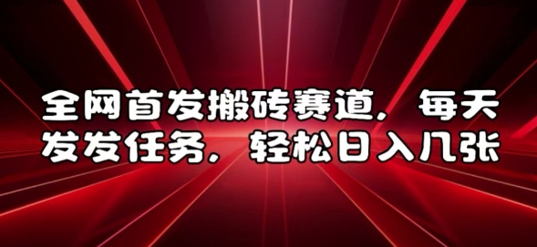 全网首发搬砖赛道，每天发发任务，轻松日入几张【揭秘】-599资源坊