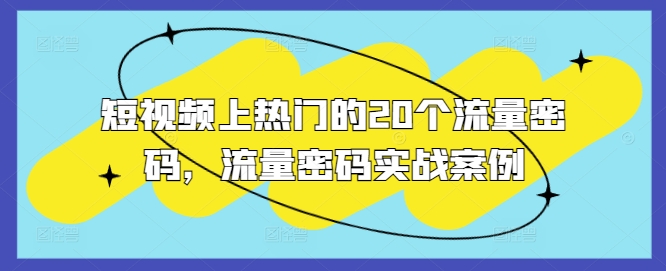 短视频上热门的20个流量密码，流量密码实战案例-599资源坊