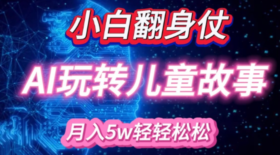 小白大翻身!靠AI玩转绘本故事，月入过W，轻松得很!-599资源坊