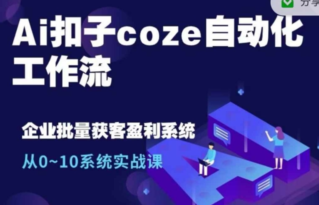 Ai扣子coze自动化工作流，从0~10系统实战课，10个人的工作量1个人完成-599资源坊