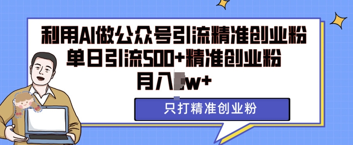 利用AI矩阵做公众号引流精准创业粉，单日引流500+精准创业粉，月入过w【揭秘】-599资源坊