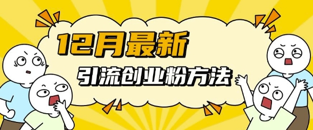12月最新引流创业粉方法，方法非常简单，适用于多平台-599资源坊
