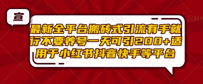 最新全平台搬砖式引流有手就行不要养号一天可引200+项目粉适用于小红书抖音快手等平台-599资源坊