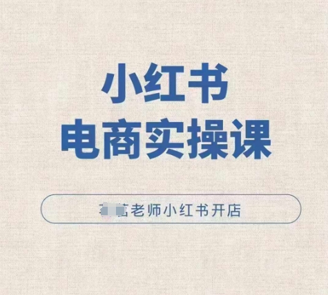小红薯电商实操课，小红书开店实操必学课-599资源坊