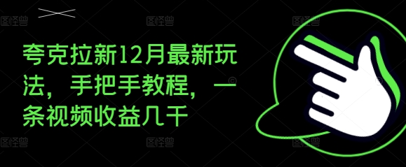 夸克拉新12月最新玩法，手把手教程，一条视频收益几千-599资源坊