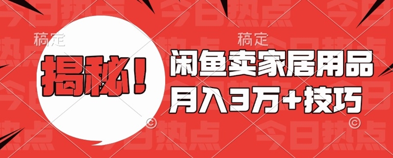 闲鱼卖家居用品月入过W+最新技巧闲鱼最新零基础教学，新手当天上手【揭秘】-599资源坊