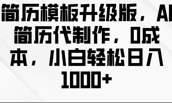 简历模板升级版，AI简历代制作，0成本，小白轻松日入多张-599资源坊