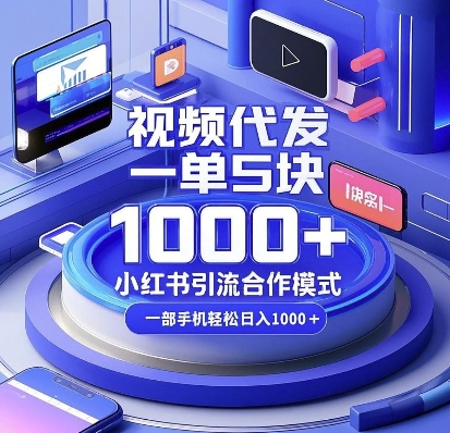 视频代发，一单5块，小红书引流合作模式，一部手机轻松日入多张【揭秘】-599资源坊